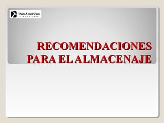 RECOMENDACIONESRECOMENDACIONES
PARA ELALMACENAJEPARA ELALMACENAJE
 