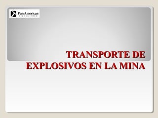 TRANSPORTE DETRANSPORTE DE
EXPLOSIVOS EN LA MINAEXPLOSIVOS EN LA MINA
 