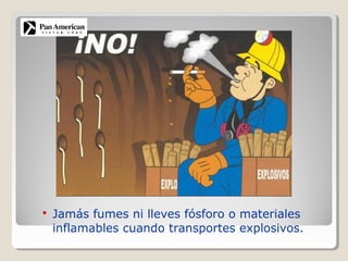  Jamás fumes ni lleves fósforo o materiales
inflamables cuando transportes explosivos.
 