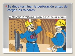 Se debe terminar la perforación antes de
cargar los taladros.
 
