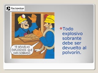Todo
explosivo
sobrante
debe ser
devuelto al
polvorín.
 