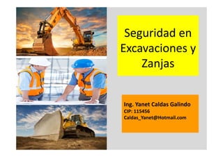 Seguridad en
Excavaciones y
Zanjas
Ing. Yanet Caldas Galindo
Caldas_Yanet@Hotmail.com
 