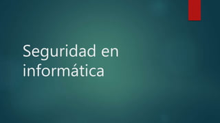 Seguridad en
informática
 