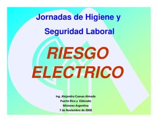 Jornadas de Higiene y
    Seguridad Laboral


 RIESGO
ELECTRICO
!

                                   !

     "
    #

         $ % $ &   $ '
                   !" # $ % & !
          $                     !
               # '" " ( !" !"
            (      !
                ) %" %     '
             * ! "$ & +   ! ,--.
 