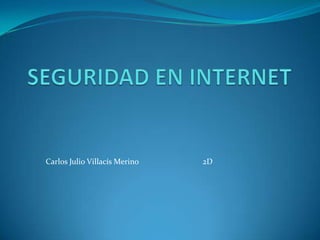 SEGURIDAD EN INTERNET Carlos Julio Villacís Merino                                2D 