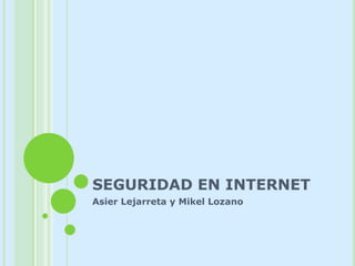 SEGURIDAD EN INTERNET AsierLejarreta y Mikel Lozano 