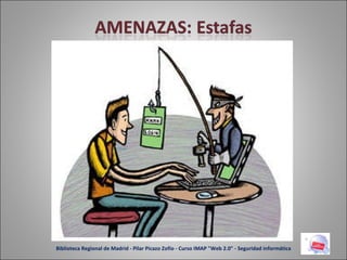 Biblioteca Regional de Madrid - Pilar Picazo Zofío - Curso IMAP "Web 2.0" - Seguridad informática 