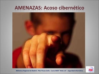 Biblioteca Regional de Madrid - Pilar Picazo Zofío - Curso IMAP "Web 2.0" - Seguridad informática 