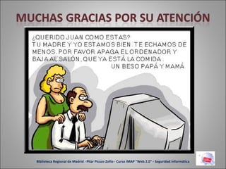 Biblioteca Regional de Madrid - Pilar Picazo Zofío - Curso IMAP "Web 2.0" - Seguridad informática 