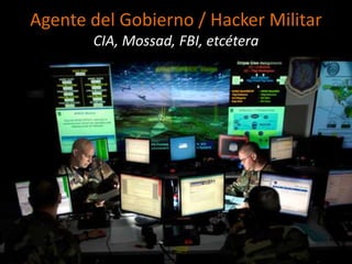 Agente del Gobierno / Hacker Militar
       CIA, Mossad, FBI, etcétera
 