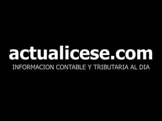 actualicese.com
INFORMACION CONTABLE Y TRIBUTARIA AL DIA
 