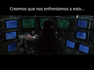 Creemos que nos enfrentamos a esto…
 