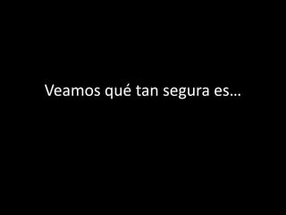 Veamos qué tan segura es…
 