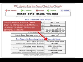 Esto indica que un ataque de “fuerza
bruta” vía Internet tomaría 1.02 millones
de trillones de trillones de siglos para
adivinar su contraseña!
 