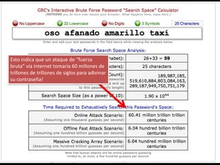 Esto indica que un ataque de “fuerza
bruta” vía Internet tomaría 60 millones de
trillones de trillones de siglos para adivinar
su contraseña!
 