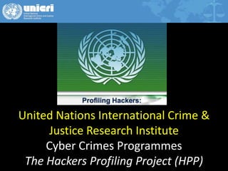 United Nations International Crime &
     Justice Research Institute
     Cyber Crimes Programmes
 The Hackers Profiling Project (HPP)
 