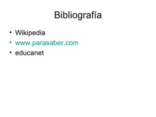 Bibliografía
• Wikipedia
• www.parasaber.com
• educanet
 