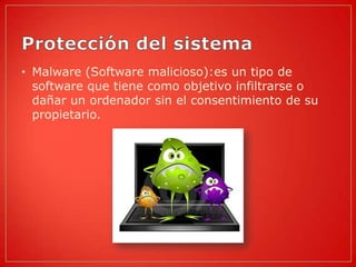 • Malware (Software malicioso):es un tipo de
  software que tiene como objetivo infiltrarse o
  dañar un ordenador sin el consentimiento de su
  propietario.
 