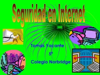Seguridad en Internet Tomás Yacante 5ª Colegio Norbridge 