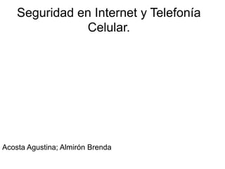 Seguridad en Internet y Telefonía
               Celular.




Acosta Agustina; Almirón Brenda
 