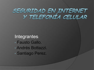 Integrantes:
• Fausto Gallo.
• Andrés Bottazzi.
• Santiago Perez.
 