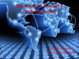 Seguridad en Internet y 
Telefonía Celular 
Ayelen Rosales, 
Marianella Allevatto 
 