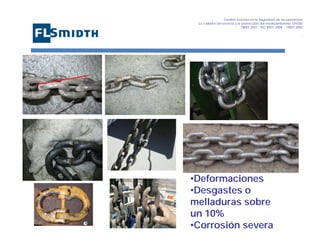 Gestión basada en la Seguridad de las personasa
La calidad del servicio y la protección del medioambiente OHSAS
18001:2007 - ISO 9001: 2008 – 14001:2004
,

•Deformaciones
•Desgastes o
melladuras sobre
un 10%
•Corrosión severa

 