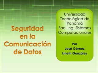 Universidad
 Tecnológica de
    Panamá
Fac. Ing. Sistemas
Computacionales


         Por
    José Gómez
  Lineth González
 
