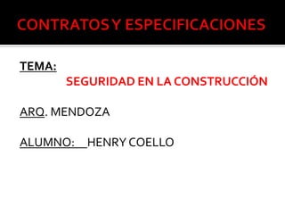 TEMA:
SEGURIDAD EN LA CONSTRUCCIÓN
ARQ. MENDOZA
ALUMNO: HENRY COELLO
 