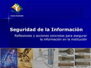 Seguridad de la Información Reflexiones y acciones concretas para asegurar la información en la institución 