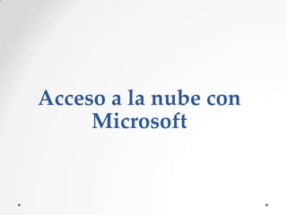 Acceso a la nube con
Microsoft

 