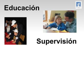 Educación 
Supervisión 
 