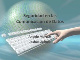 Seguridad en las
Comunicacion de Datos


     Angelo Marucci
     Joshua Zafrani
 