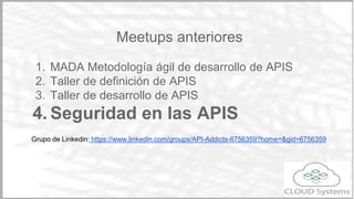 ¿Quienes somos?
Grupo de meetup
http://www.meetup.com/API-Addicts/
❏ Apis como modelo de negocio
❏ Define y desarrolla tu ...