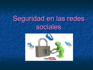 Seguridad en las redesSeguridad en las redes
socialessociales
 