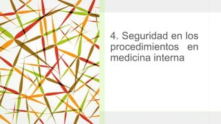 4. Seguridad en los
procedimientos en
medicina interna
 