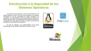 Introducción a la Seguridad de los
Sistemas Operativos
La evolución de la computación y de las comunicaciones en las
últim...