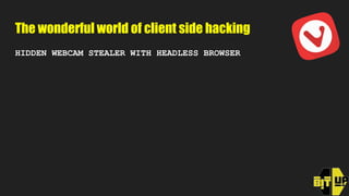 The wonderful world of client side hacking
HIDDEN WEBCAM STEALER WITH HEADLESS BROWSER
PROFILE INJECTION + HEADLESS FIREFO...