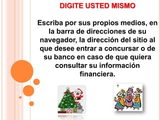 DIGITE USTED MISMOEscriba por sus propios medios, en la barra de direcciones de su navegador, la dirección del sitio al que desee entrar a concursar o de su banco en caso de que quiera consultar su información financiera.