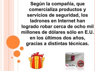 Según la compañía, que comercializa productos y servicios de seguridad, los ladrones en Internet han logrado robar cerca de ocho mil millones de dólares sólo en E.U. en los últimos dos años, gracias a distintas técnicas.