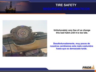 Unfortunately very few of us change this bad habit until it is too late. Desafortunadamente, muy pocos de nosotros cambiamos esta mala costumbre hasta que es demasiado tarde. TIRE SAFETY  SEGURIDAD DE NEUMATICOS 
