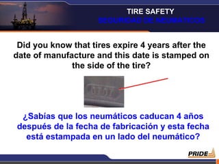 Did you know that tires expire 4 years after the date of manufacture and this date is stamped on the side of the tire? ¿Sabías que los neumáticos caducan 4 años después de la fecha de fabricación y esta fecha está estampada en un lado del neumático? TIRE SAFETY  SEGURIDAD DE NEUMATICOS 