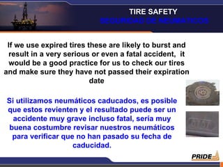 If we use expired tires these are likely to burst and result in a very serious or even a fatal accident,  it would be a good practice for us to check our tires and make sure they have not passed their expiration date Si utilizamos neumáticos caducados, es posible que estos revienten y el resultado puede ser un accidente muy grave incluso fatal, sería muy buena costumbre revisar nuestros neumáticos para verificar que no han pasado su fecha de caducidad. TIRE SAFETY  SEGURIDAD DE NEUMATICOS 