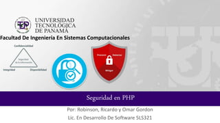 Seguridad en PHP
Por: Robinson, Ricardo y Omar Gordon
Lic. En Desarrollo De Software 5LS321
Facultad De Ingeniería En Sistemas Computacionales
 