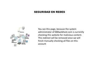 SEGURIDAD EN REDES You see this page, because the system administrator of 000webhost.com is currently checking this website for malicious content. This redirect will be removed once we will finish manually checking all files on this account 