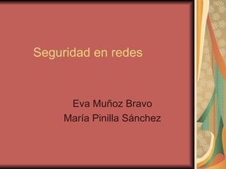 Seguridad en redes Eva Muñoz Bravo María Pinilla Sánchez 