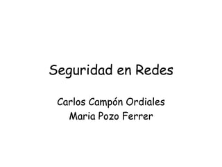 Seguridad en Redes
Carlos Campón Ordiales
Maria Pozo Ferrer

 