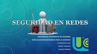 UNIVERSIDAD COOPERATIVA DE COLOMBIA
ESPECIALIZACIÓN MULTIMEDIA PARA LA DOCENCIA
ALEXÁNDER LUGO
HENRY VERGARA
WIMAR JIMÉNEZ
 