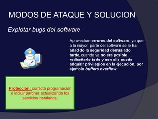 CRACKERBACKDOORSEs un hacker maligno, se dedica a romper la seguridad de los sistemas informáticos para robar información o destruirla. Son los piratas modernos al estilo cibernéticoEste atacante penetra en el sistema sin que su identidad sea autenticada, produce acciones no autorizadas y eventos ilícitos como resultado de la ejecución de comandos del sistemaHACKERSCRIPT KIDDIEEs una persona con grandes conocimientos de Internet, de técnicas de programación y sistemas operativos robustos como Linux y Unix y posee muchos conocimientos en herramientas de seguridadUn inexperto, normalmente un adolescente, que usará programas que se descarga de Internet para atacar sistemasAGRESORESAGRESORES