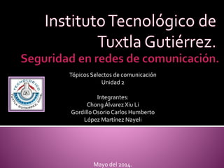Tópicos Selectos de comunicación
Unidad 2
Integrantes:
ChongÁlvarez Xiu Li
GordilloOsorio Carlos Humberto
López Martínez Nayeli
Mayo del 2014.
 
